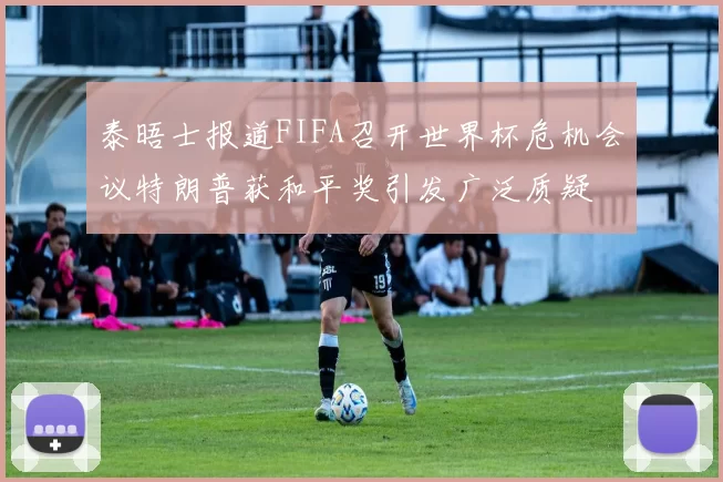 泰晤士报道FIFA召开世界杯危机会议特朗普获和平奖引发广泛质疑